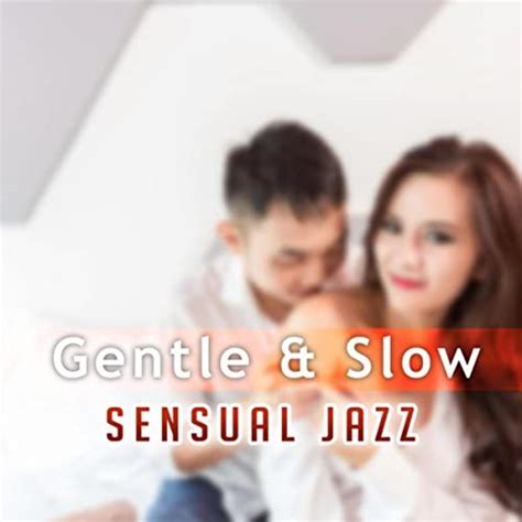 Gentle And Slow Sensual Jazz The Best Music For Lover Instrumental