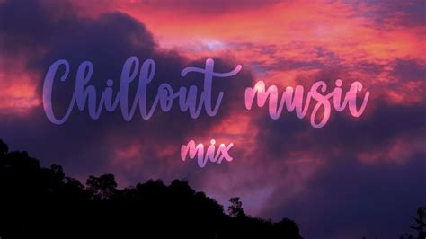 Chillout Music Mix Background Chill Out Ambient Music Youtube