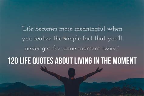 120 Life Quotes About Living In The Moment With No Regrets