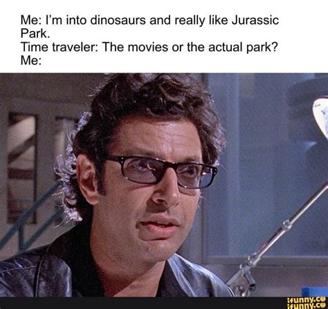 Me Im Into Dinosaurs And Really Like Jurassic Park Time Traveler