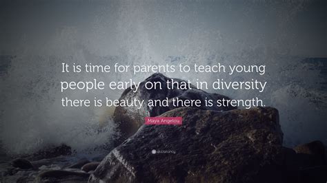 Maya Angelou Quote It Is Time For Parents To Teach Young People Early