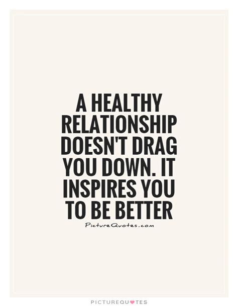 A Healthy Relationship Doesnt Drag You Down It Inspires You To