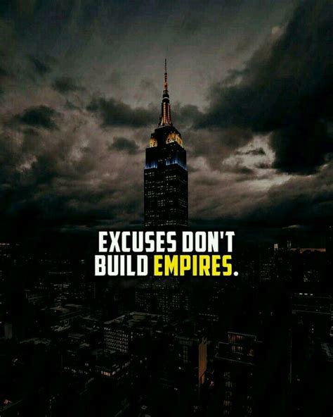 Excuses Dont Build Empires Good Quotes Motivatinal Quotes Motivational Quotes For Success