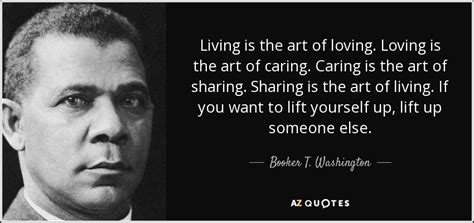 Make your life a monument of visions. Booker T. Washington quote: Living is the art of loving ...