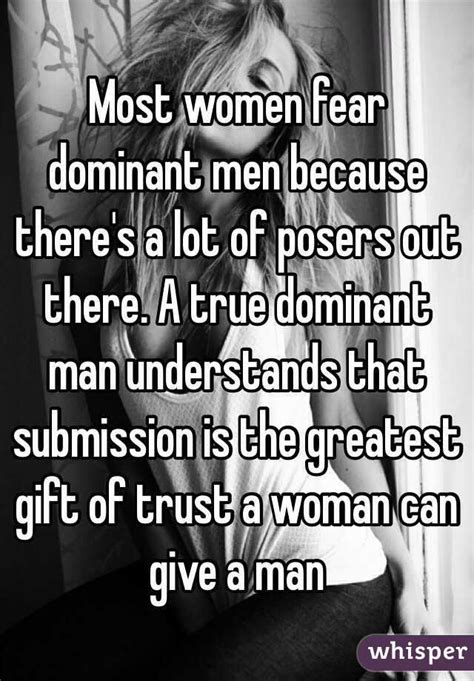 Most Women Fear Dominant Men Because There S A Lot Of Posers Out There A True Dominant Man