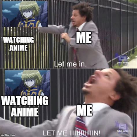 Let Me In To Watch Anime Imgflip