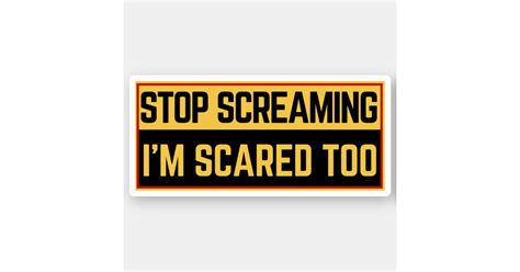 Stop Screaming Im Scared Too Sticker Zazzle