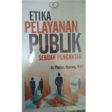 Jual Buku Etika Pelayanan Publik Sebuah Pengantar Philipus Ngorang