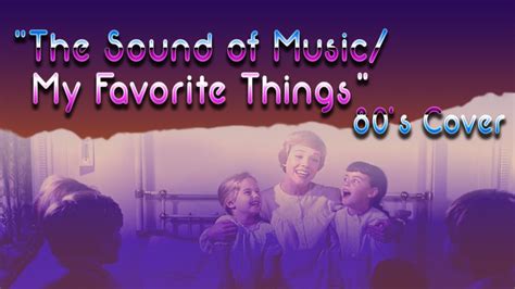The Sound Of Music My Favorite Things 80s Cover Youtube
