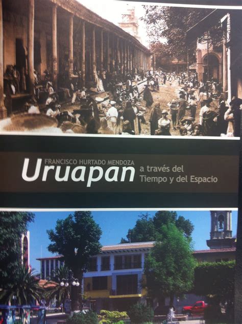 Uruapan A Través Del Tiempo Y Del Espacio Del Prof Francisco Hurtado