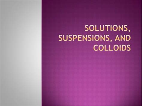 Solutions Suspensions And Colloids Ppt