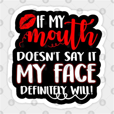 Womens If My Mouth Doesn T Say It My Face Definitely Will If My Mouth