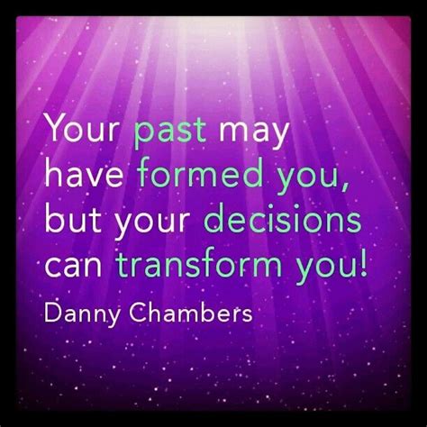 Your Past May Have Formed You But Your Decisions Can Transform You