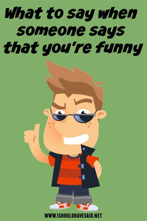 What To Say If Someone Says You Are So Funny I Should Have Said