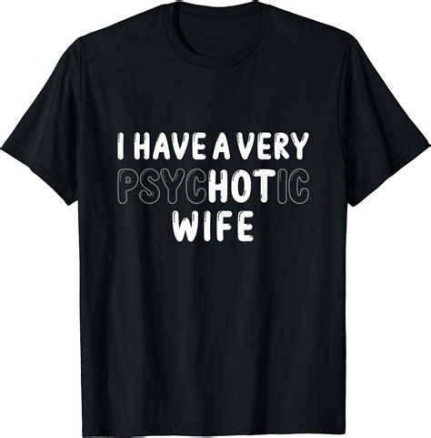Married I Have A Very Psychotic Wife Hot Wife Funny T Shirt Clothing Shoes And Jewelry