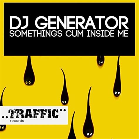 Somethings Cum Inside Me By Dj Generator On Amazon Music Uk