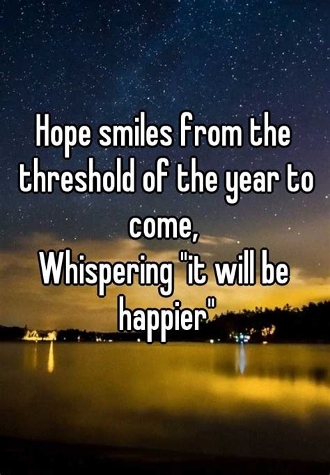 Hope Smiles From The Threshold Of The Year To Come Whispering It Will Be Happier