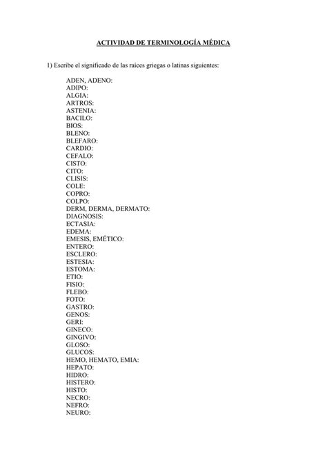 La terminología médica es un lenguaje utilizado para describir con precisión el cuerpo humano, incluidos sus componentes, procesos, condiciones que lo afectan y los procedimientos que se realizan en él. ACTIVIDAD DE TERMINOLOGÍA MÉDICA