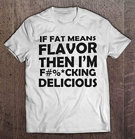 If Fat Means Flavor Then Iâ€™m Fucking Delicious White