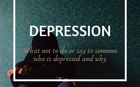 Depression What Not To Do Or Say To Someone Who Is Depressed And Why