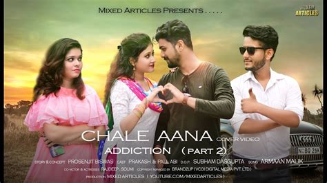 Chale Aana Addiction Part 2 Armaan Malik Ft Prakash And Pallabi