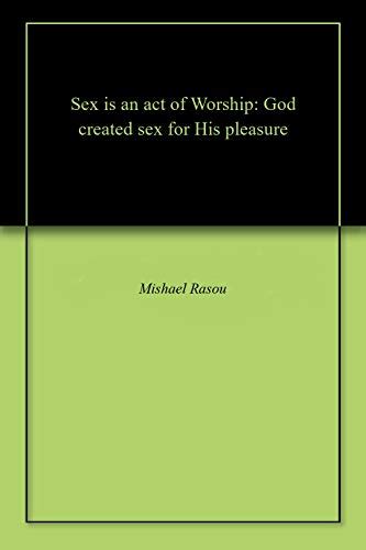 Sex Is An Act Of Worship God Created Sex For His Pleasure Ebook Rasou Mishael Uk