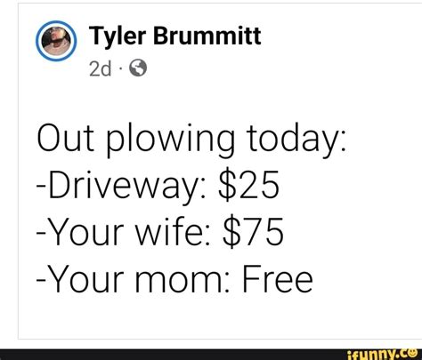 tyler b itt tyler rummi out plowing today driveway 25 your wife 75 your mom free ifunny