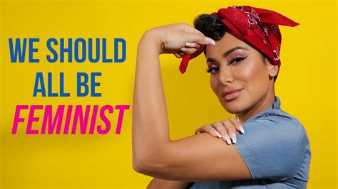 Why can't a woman run a whole empire of business?men, these days are blaming feminism. My Story through Feminism! We Should All be Feminist ...