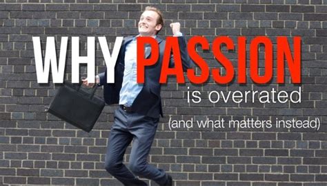 Why Passion Is Overrated And What Matters Instead