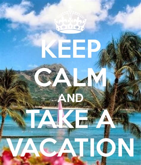 Keep Calm And Take A Vacation Keep Calm Keep Calm Quotes Vacation