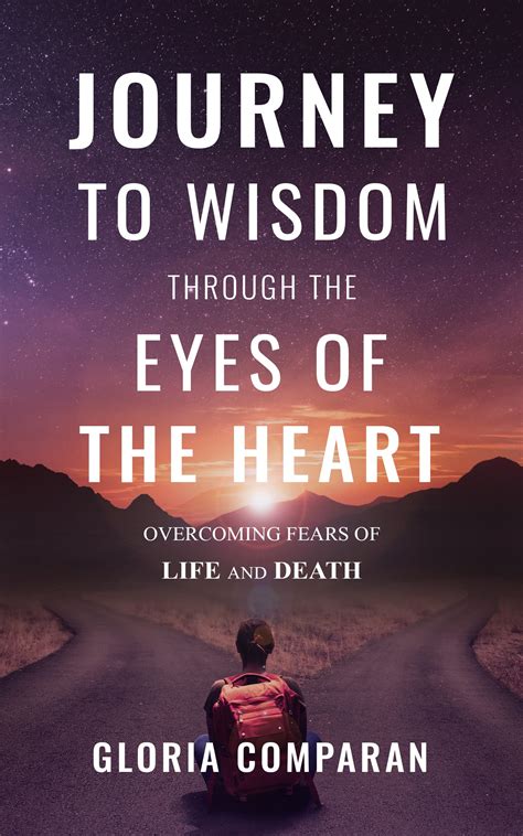 Journey To Wisdom Through The Eyes Of The Heart Overcoming Fears Of