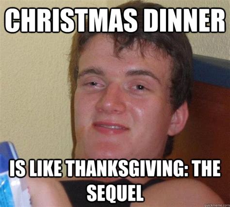 Christmas Dinner Is Like Thanksgiving The Sequel Guy Quickmeme