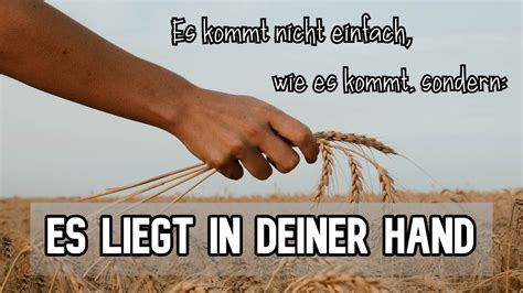 Es Kommt Nicht Einfach Wie Es Kommt Sondern Es Liegt In Deiner Hand