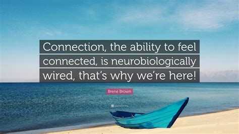The most common wired quote material is metal. Brené Brown Quote: "Connection, the ability to feel connected, is neurobiologically wired, that ...