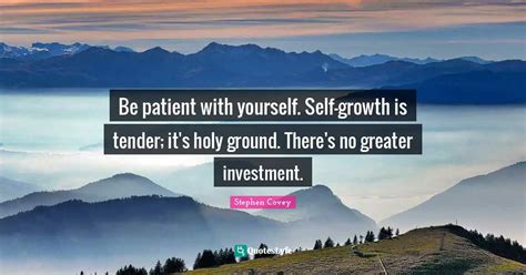 Be Patient With Yourself Self Growth Is Tender Its Holy Ground The