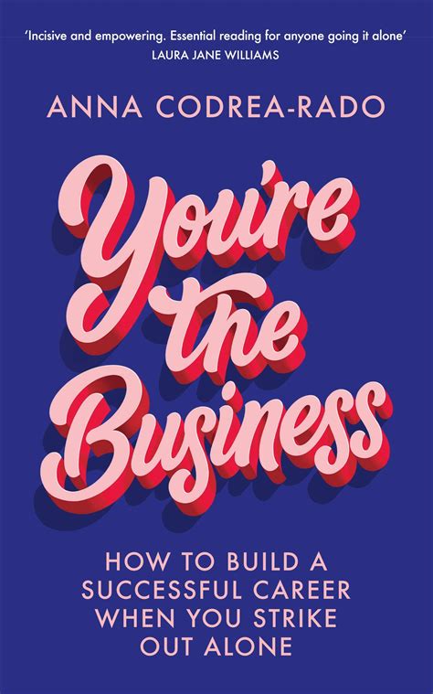 you re the business how to build a successful career when you strike out alone by anna codrea