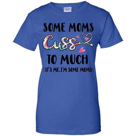 Some Moms Cuss Too Much It S Me I M Some Moms Shirt And Tank Top