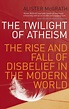 The Twilight Of Atheism by Alister McGrath - Penguin Books Australia
