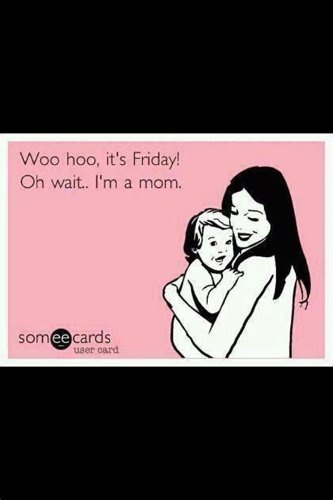 Funny Ecard Friday Quotes Humor Mom Quotes Quotes For Kids Funny
