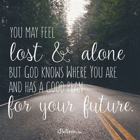 You May Feel Lost And Alone But God Knows Where You Are Feeling Lost