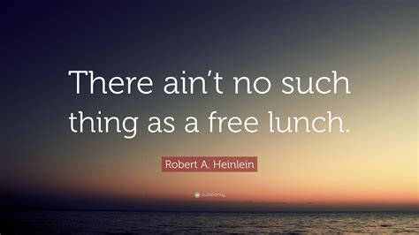 Robert A Heinlein Quote “there Aint No Such Thing As A Free Lunch”