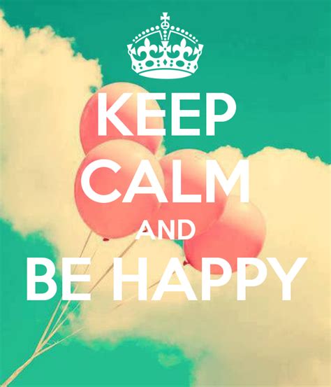 Keep Calm And Be Happy Keep Calm Keep Calm Quotes Happy
