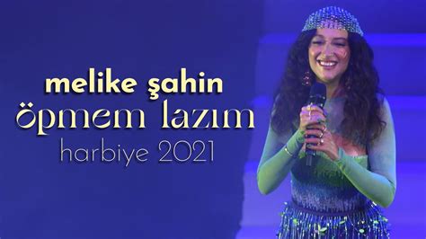 Melike Şahin Öpmem Lazım Live Harbiye 2021 Youtube