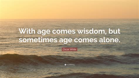Oscar Wilde Quote With Age Comes Wisdom But Sometimes Age Comes Alone