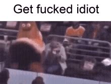 Get Fucked Idiot GIF Get Fucked Idiot Discover Share GIFs