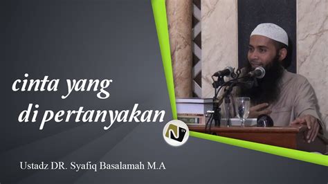 ustadz dr syafiq basalamah m a cinta yang di pertanyakan youtube