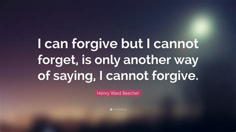 Henry Ward Beecher Quote I Can Forgive But I Cannot Forget Is Only