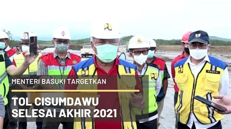 Menteri Basuki Targetkan Tol Cisumdawu Selesai Akhir 2021 Youtube