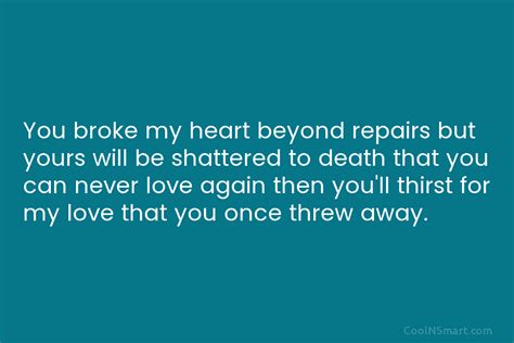 Quote You Broke My Heart Beyond Repairs But Yours Will Be Shattered To