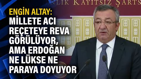 Engin Altay Millete acı reçeteye reva görülüyor ama Erdoğan ne lükse